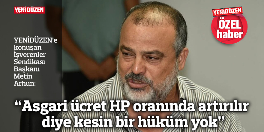 “Asgari ücret HP oranında artırılır diye kesin bir hüküm yok”