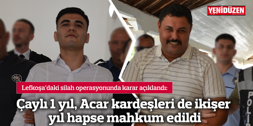 Çaylı 1 yıl, Acar kardeşleri de ikişer yıl hapse mahkum edildi