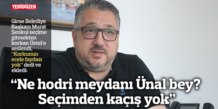 “Ne hodri meydanı Ünal bey? Seçimden kaçış yok”