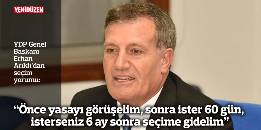“Önce yasayı görüşelim, sonra ister 60 gün, isterseniz 6 ay sonra seçime gidelim”