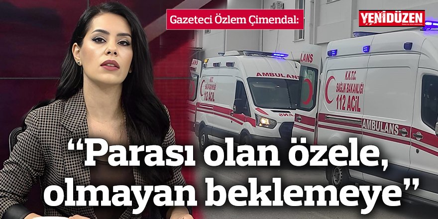 “Parası olan özele, olmayan beklemeye”