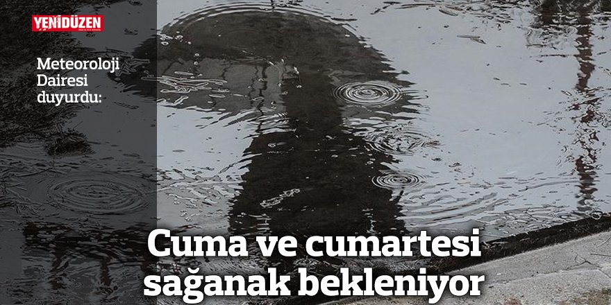 Cuma ve cumartesi sağanak bekleniyor