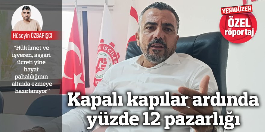 Kapalı kapılar ardında yüzde 12 pazarlığı