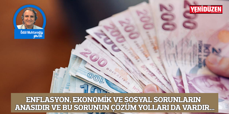 Enflasyon, ekonomik ve sosyal sorunların anasıdır ve bu sorunun çözüm yolları da vardır...