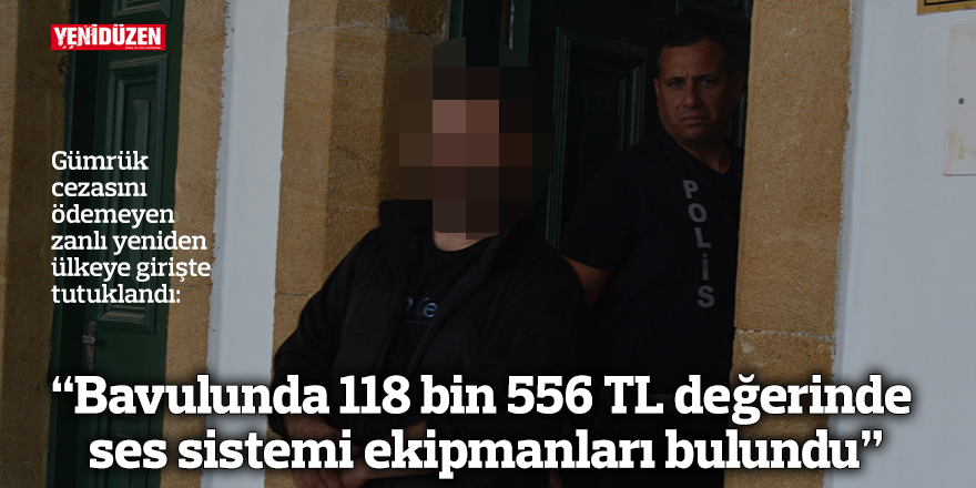 “Bavulunda 118 bin 556 TL değerinde ses sistemi ekipmanları bulundu”