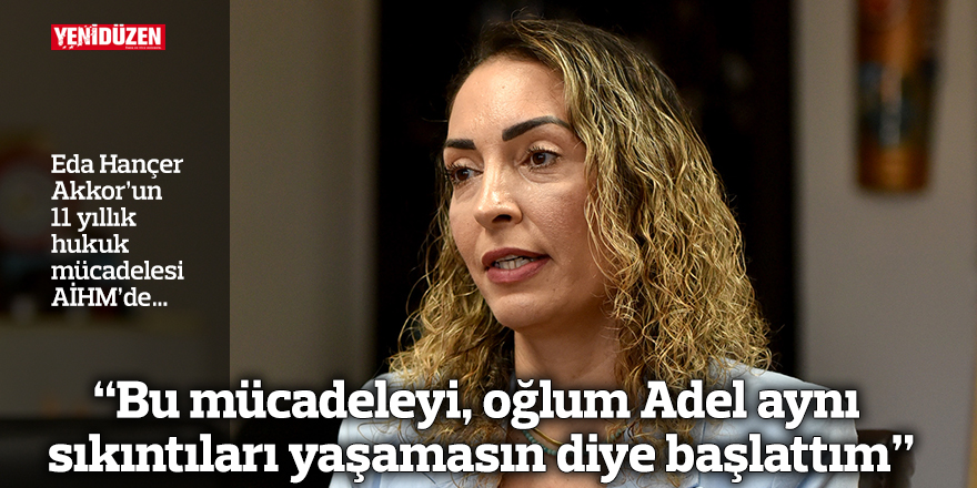 “Bu mücadeleyi, oğlum Adel aynı sıkıntıları yaşamasın diye başlattım”