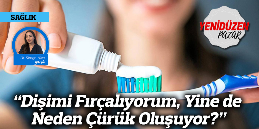 “Dişimi Fırçalıyorum, Yine de Neden Çürük Oluşuyor?”