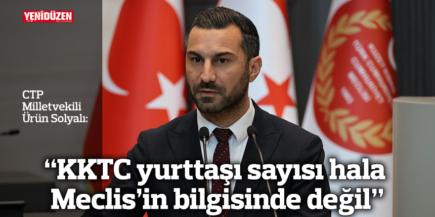 “KKTC yurttaşı sayısı hala Meclis’in bilgisinde değil”