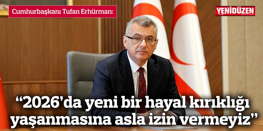 “2026’da yeni bir hayal kırıklığı yaşanmasına asla izin vermeyiz”