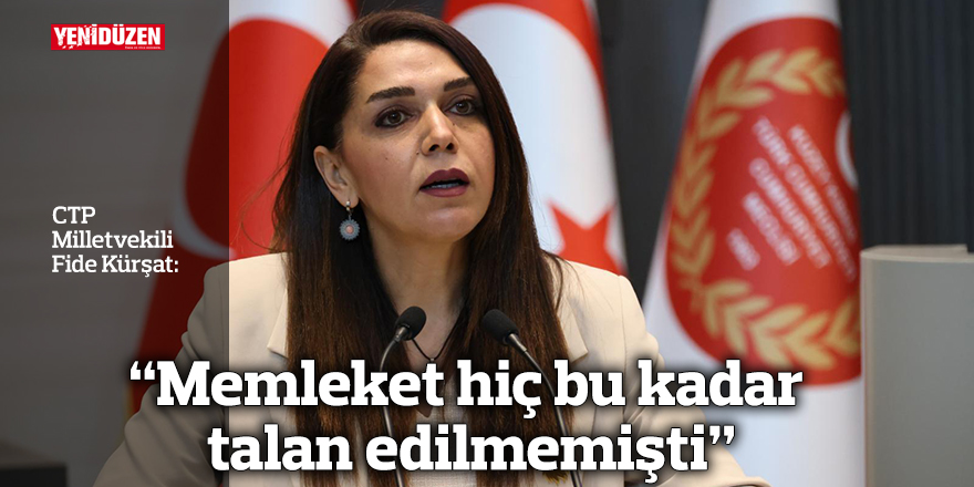 “Memleket hiç bu kadar talan edilmemişti”