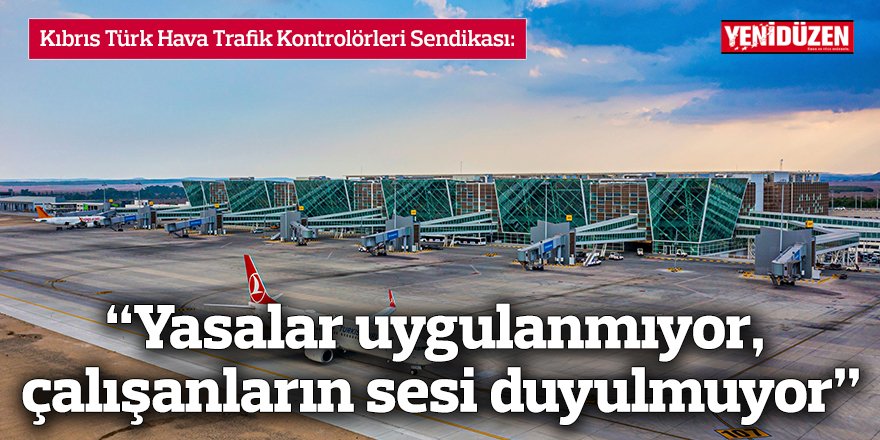 “Yasalar uygulanmıyor, çalışanların sesi duyulmuyor”