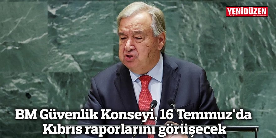 BM Güvenlik Konseyi, 16 Temmuz'da Kıbrıs raporlarını görüşecek