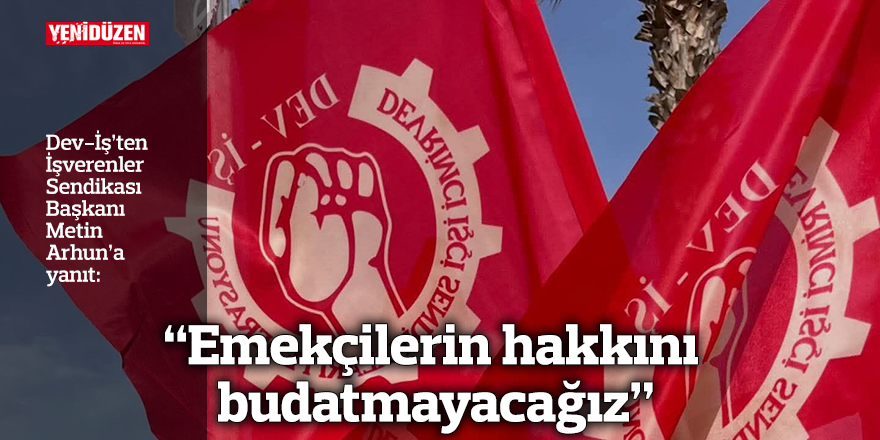 “Emekçilerin hakkını budatmayacağız”