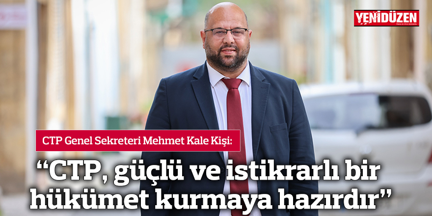 “CTP, güçlü ve istikrarlı bir hükümet kurmaya hazırdır”
