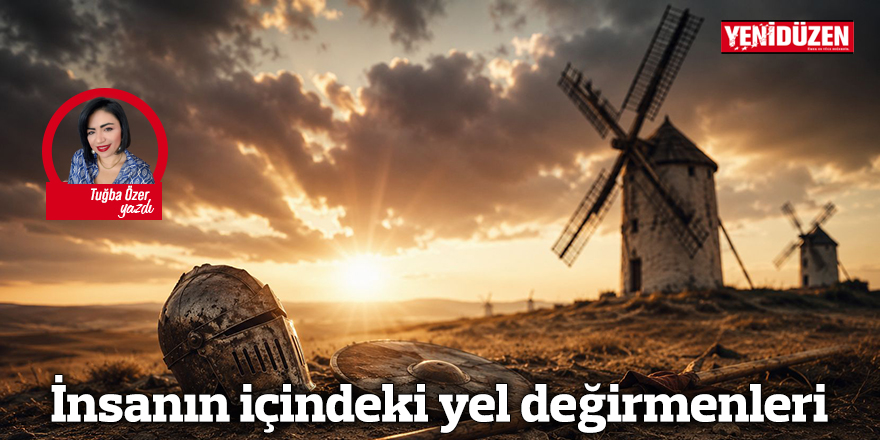 İnsanın içindeki yel değirmenleri