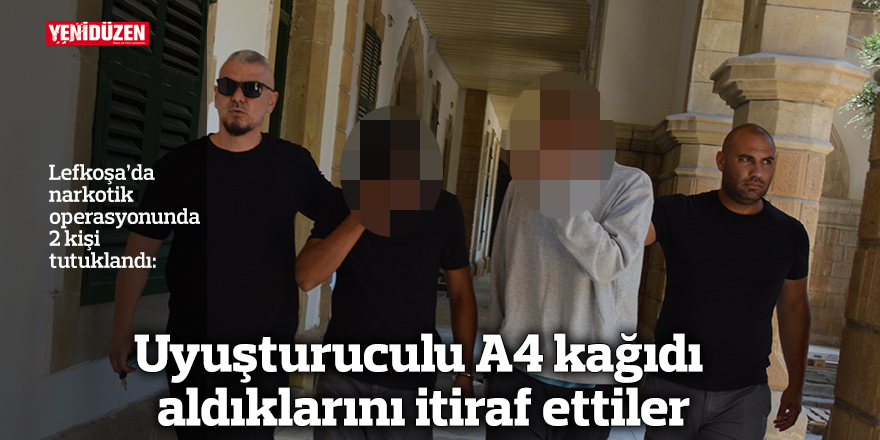 Uyuşturuculu A4 kağıdı aldıklarını itiraf ettiler