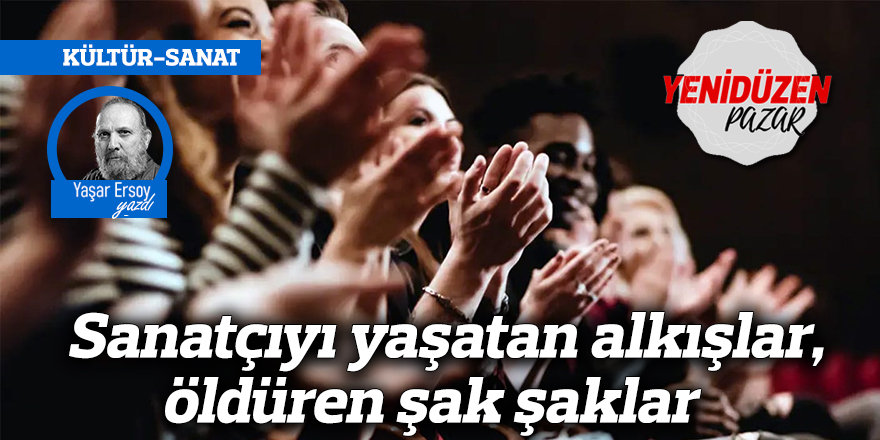 Sanatçıyı yaşatan alkışlar, öldüren şak şaklar