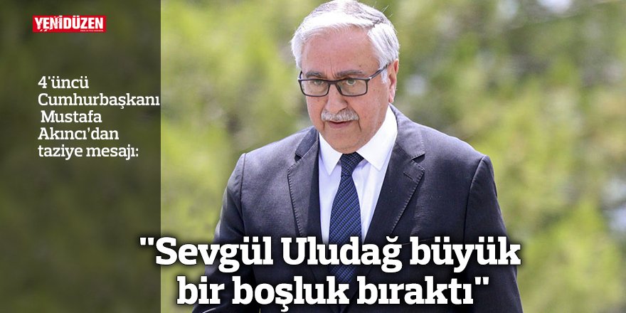 "Sevgül Uludağ büyük bir boşluk bıraktı"