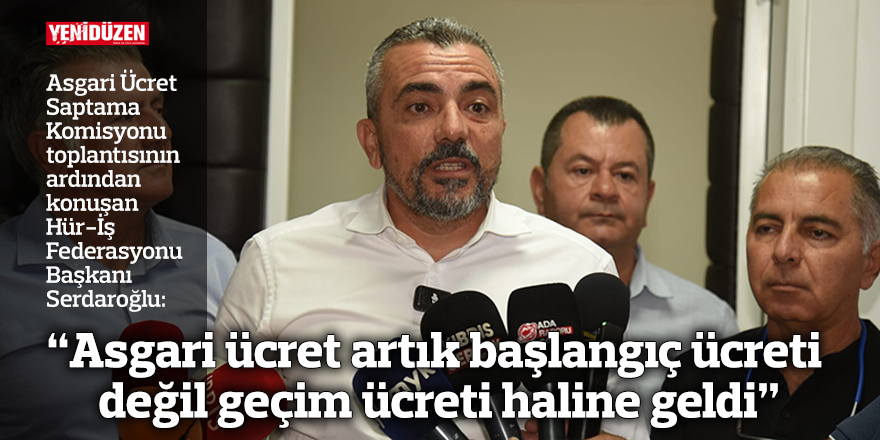 “Asgari ücret artık başlangıç ücreti değil geçim ücreti haline geldi”