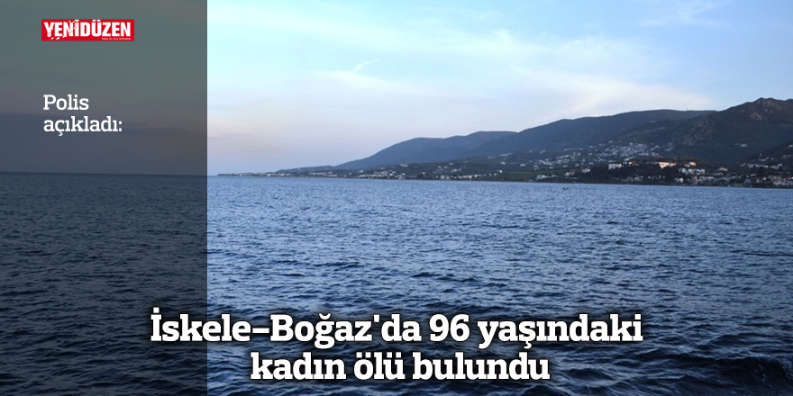 İskele-Boğaz'da 96 yaşındaki kadın ölü bulundu