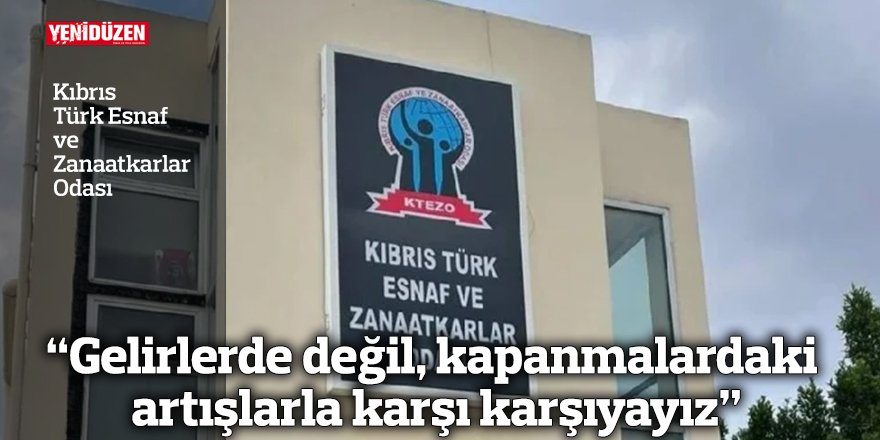 “Gelirlerde değil, kapanmalardaki artışlarla karşı karşıyayız”