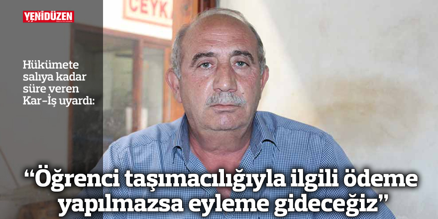 “Öğrenci taşımacılığıyla ilgili ödeme yapılmazsa eyleme gideceğiz”