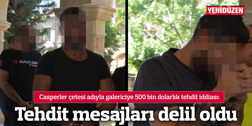 Casperler çetesi adıyla galericiye 500 bin dolarlık tehdit iddiası