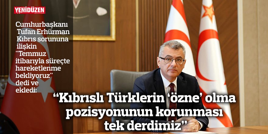 "Kıbrıslı Türklerin 'özne' olma pozisyonunun korunması tek derdimiz"