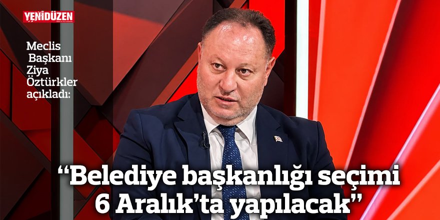 “Belediye başkanlığı seçimi 6 Aralık’ta yapılacak”
