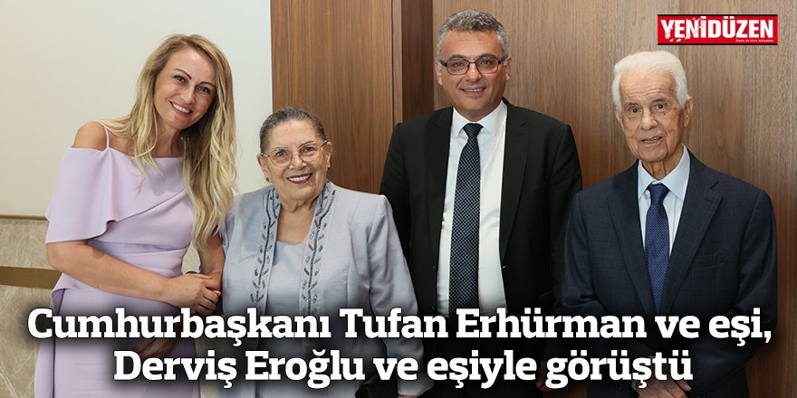 Cumhurbaşkanı Tufan Erhürman ve eşi, Derviş Eroğlu ve eşiyle görüştü