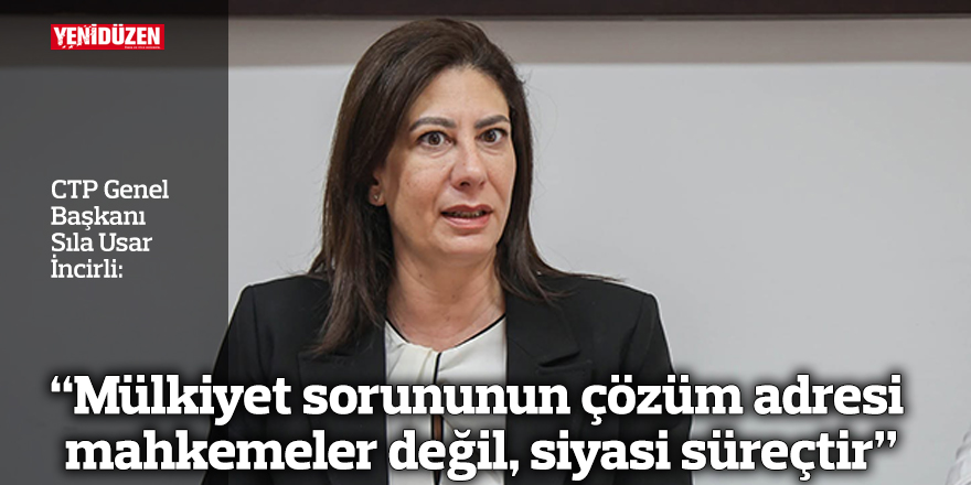 "Mülkiyet sorununun çözüm adresi mahkemeler değil, siyasi süreçtir"