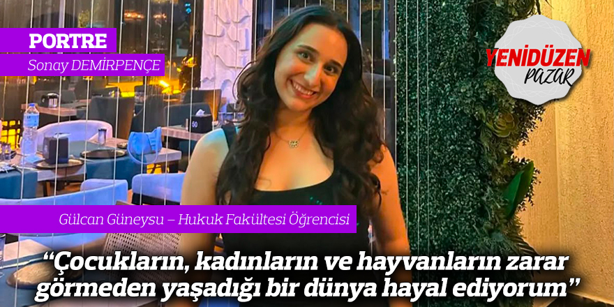 "Çocukların, kadınların ve hayvanların zarar görmeden yaşadığı bir dünya hayal ediyorum"