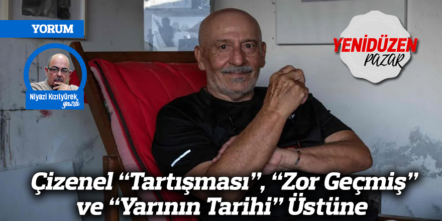 Çizenel “Tartışması”, “Zor Geçmiş” ve “Yarının Tarihi” Üstüne