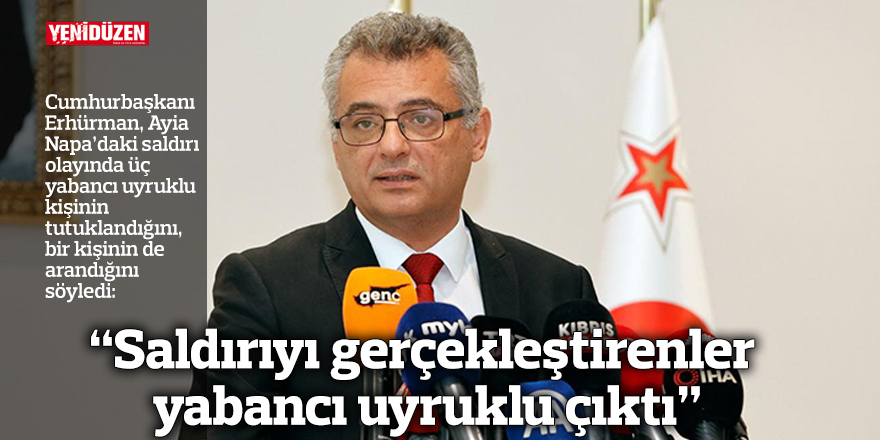 "Saldırıyı gerçekleştirenler yabancı uyruklu çıktı"