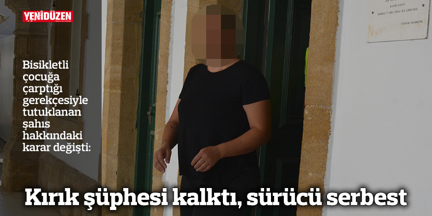 Kırık şüphesi kalktı, sürücü serbest