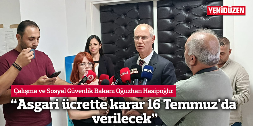 “Asgari ücrette karar 16 Temmuz'da verilecek”
