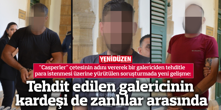 Tehdit edilen galericinin kardeşi de zanlılar arasında