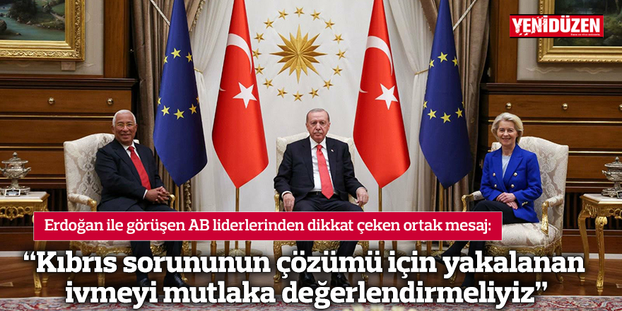 "Kıbrıs sorununun çözümü için yakalanan ivmeyi mutlaka değerlendirmeliyiz"