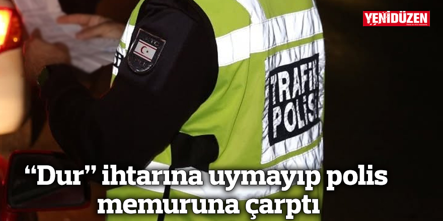 “Dur” ihtarına uymayıp polis memuruna çarptı