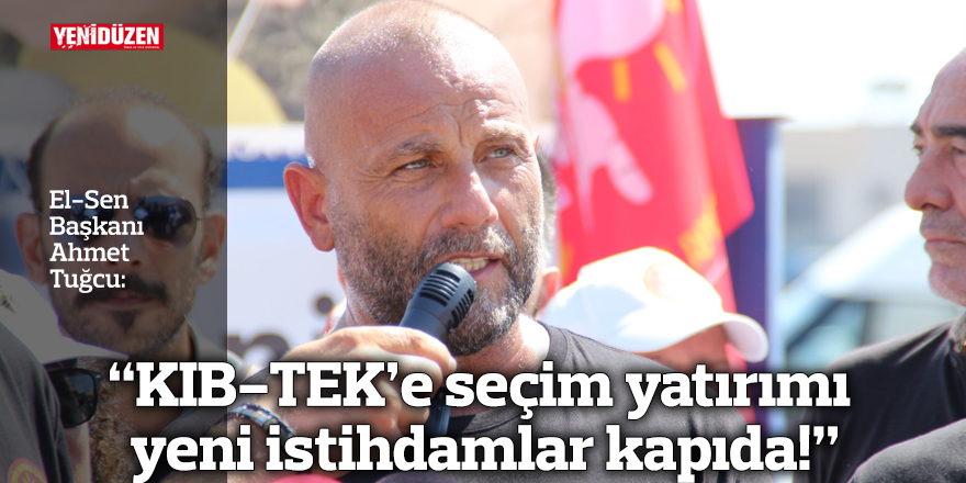 "KIB-TEK’e seçim yatırımı yeni istihdamlar kapıda!"