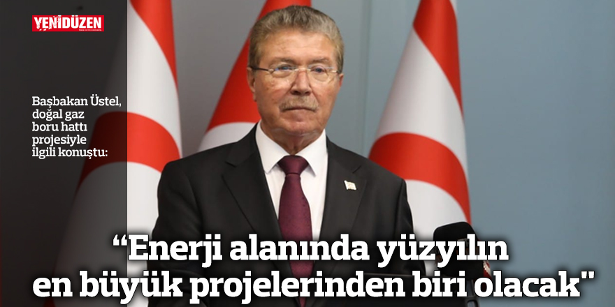 “Enerji alanında yüzyılın en büyük projelerinden biri olacak"