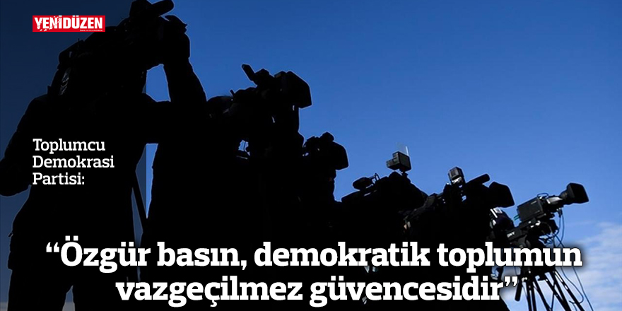 TDP: “Özgür basın, demokratik toplumun vazgeçilmez güvencesidir”