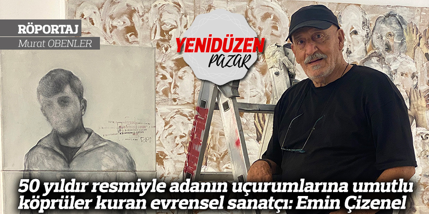 50 yıldır resmiyle adanın uçurumlarına umutlu köprüler kuran evrensel sanatçı: Emin Çizenel