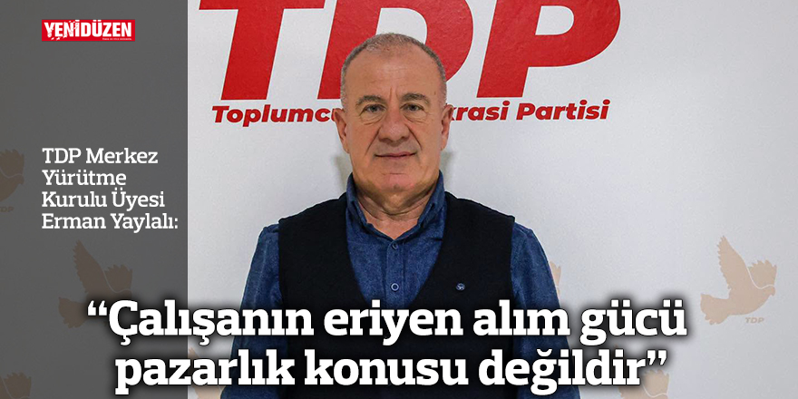 “Çalışanın eriyen alım gücü pazarlık konusu değildir”