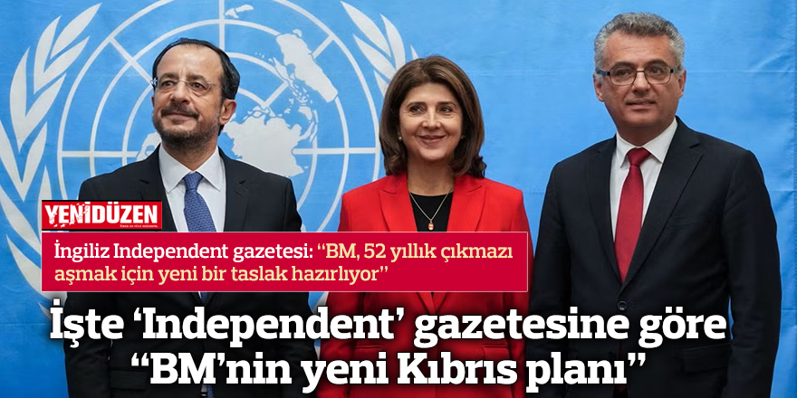 İşte ‘Independent’ gazetesine göre “BM’nin yeni Kıbrıs planı”
