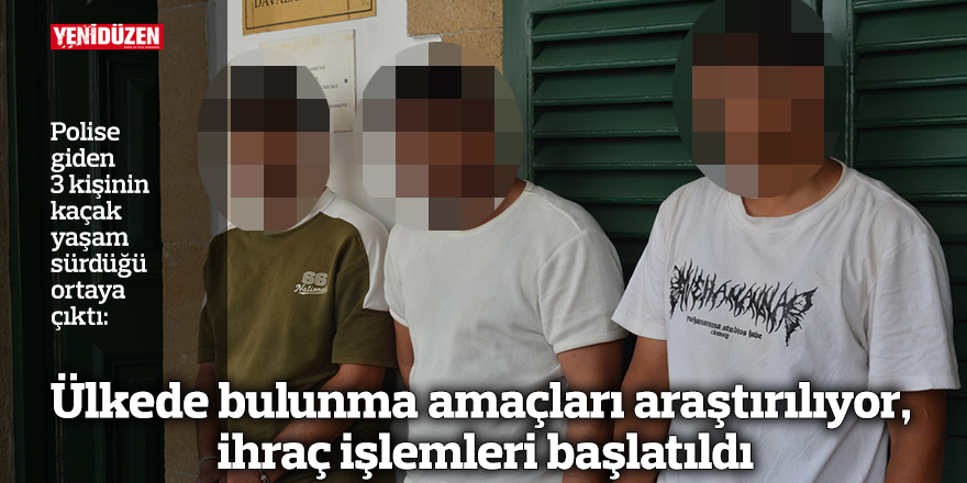 Ülkede bulunma amaçları araştırılıyor, ihraç işlemleri başlatıldı