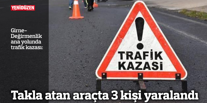 Takla atan araçta 3 kişi yaralandı
