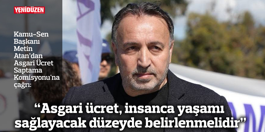 "Asgari ücret, insanca yaşamı sağlayacak düzeyde belirlenmelidir"