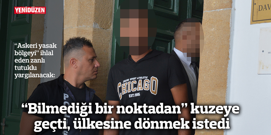 “Bilmediği bir noktadan” kuzeye geçti, ülkesine dönmek istedi