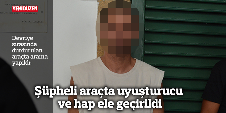 Şüpheli araçta uyuşturucu ve hap ele geçirildi